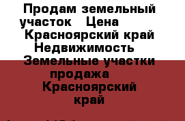 Продам земельный участок › Цена ­ 210 - Красноярский край Недвижимость » Земельные участки продажа   . Красноярский край